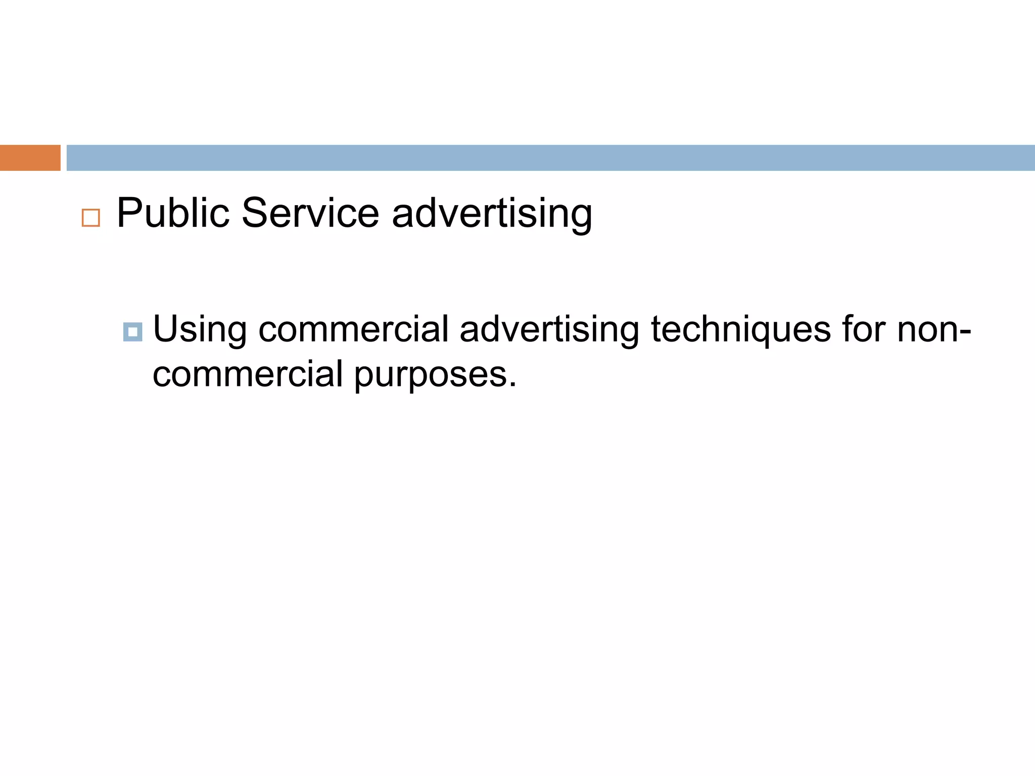    Public Service advertising

     Using
         commercial advertising techniques for non-
     commercial purposes.
 