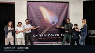 IGNITERSV.COM · IGNITERCON.COM
A startup community in the Silicon Valley
2
 