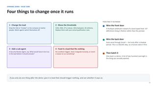 DYNAMIC DEMO · YOUR TURN
Four things to change once it runs
32
1 · Change the lead
Drop the title to "Analyst" or the company to twelve
people. Watch agents switch themselves off.
2 · Move the thresholds
$10k, $50k, VP-or-above, 100 employees. All arbitrary.
Replace them with your actual qualification rules.
3 · Add a sub-agent
A Security Review Agent, say. What would have to be true
in the lead before it should activate?
4 · Feed it a lead that fits nothing
No condition triggers. Does it degrade honestly, or invent
a reason to run something?
THEN TAKE IT OUTWARD
Wire the front door
A HubSpot webhook instead of a hand-typed lead. ICP
definitions living in Notion rather than the prompt.
Wire the back door
Auto-send through Gmail — but only after a shadow
period. This is a DECIDE step, so a human owns it first.
Then batch it
One lead is a demo. A list of two hundred overnight is
the thing you actually wanted.
If you only do one thing after the demo: give it a lead that should trigger nothing, and see whether it says so.
 