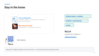 THANK YOU
Stay in the know
42
Scan to sign up
AI Edge for Leaders — newsletter
Eventbrite — upcoming events
anci.app
Raj Lal
Founder & CEO, TEAMCAL AI
raj@teamcalendar.ai
Sign up for "AI Edge for Leaders" to stay in the know — and come back for the next Igniter session.
 