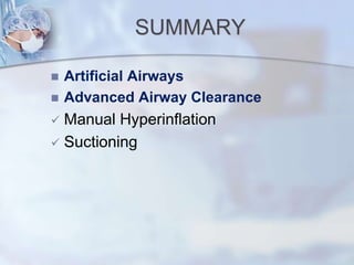 SUMMARY
 Artificial Airways
 Advanced Airway Clearance
 Manual Hyperinflation
 Suctioning
 