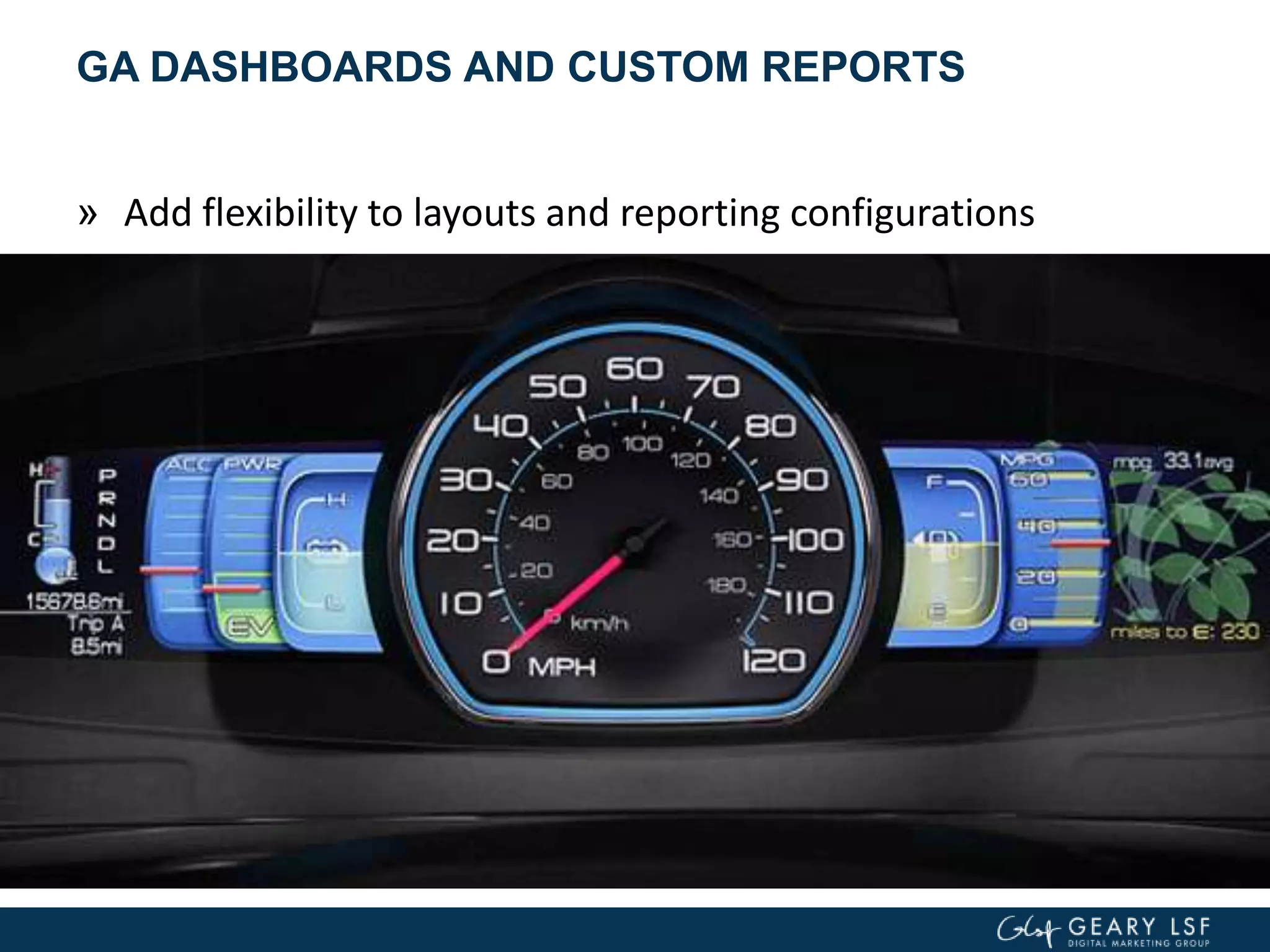 GA DASHBOARDS AND CUSTOM REPORTS
» Add flexibility to layouts and reporting configurations
 