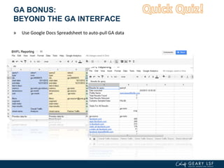 GA BONUS:
BEYOND THE GA INTERFACE
» Use Google Docs Spreadsheet to auto-pull GA data
 