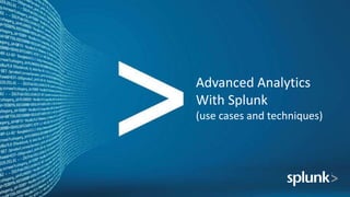 Advanced Analytics
With Splunk
(use cases and techniques)
 