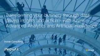 Transforming your business through data
driven insights and action - with Azure
Advanced Analytics and Artificial Intelligence
Inovar Consulting
https://www.inovarconsulting.co.in/
 