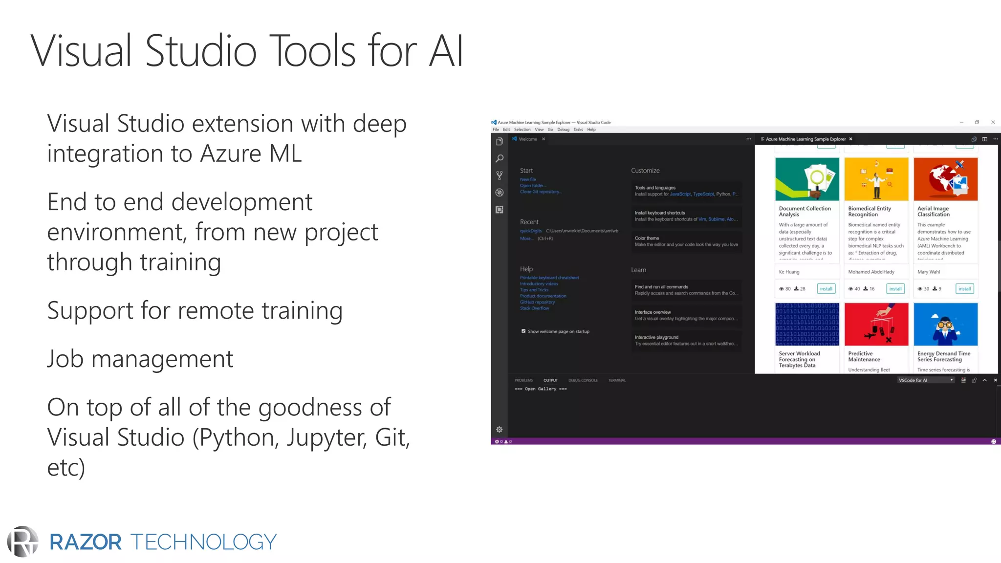 Visual Studio extension with deep
integration to Azure ML
End to end development
environment, from new project
through training
Support for remote training
Job management
On top of all of the goodness of
Visual Studio (Python, Jupyter, Git,
etc)
 