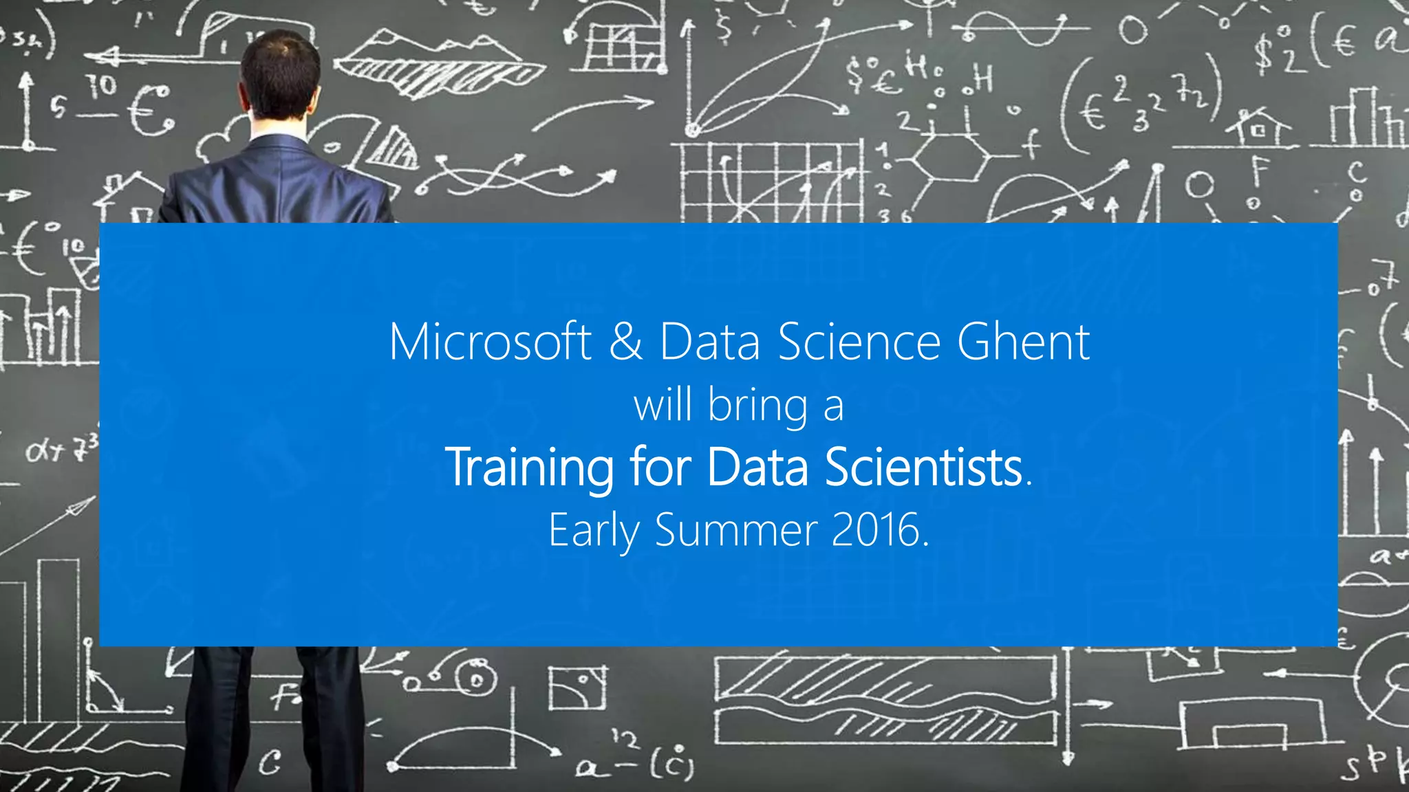 Microsoft & Data Science Ghent
will bring a
Training for Data Scientists.
Early Summer 2016.
 