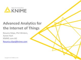 Copyright © 2015 KNIME.com AG
Advanced Analytics for
the Internet of Things
Rosaria Silipo, Phil Winters,
Aaron Hart
KNIME.com AG
Rosaria.silipo@knime.com
 