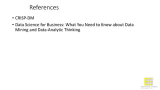 References
• CRISP-DM
• R for Marketing Research and Analytics
• Data Science for Business
• Data Mining for the Masses
 