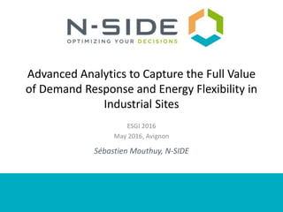 Advanced Analytics to Capture the Full Value
of Demand Response and Energy Flexibility in
Industrial Sites
ESGI 2016
May 2016, Avignon
Sébastien Mouthuy, N-SIDE
 