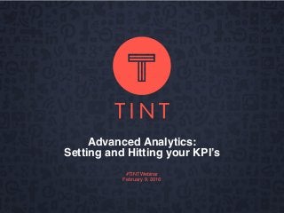 Advanced Analytics:
Setting and Hitting your KPI’s
#TINTWebinar
February 9, 2016
 