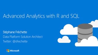 Advanced Analytics with R and SQL
Stéphane Fréchette
Data Platform Solution Architect
Twitter: @sfrechette
 