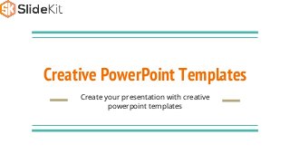 Creative PowerPoint Templates
Create your presentation with creative
powerpoint templates
 