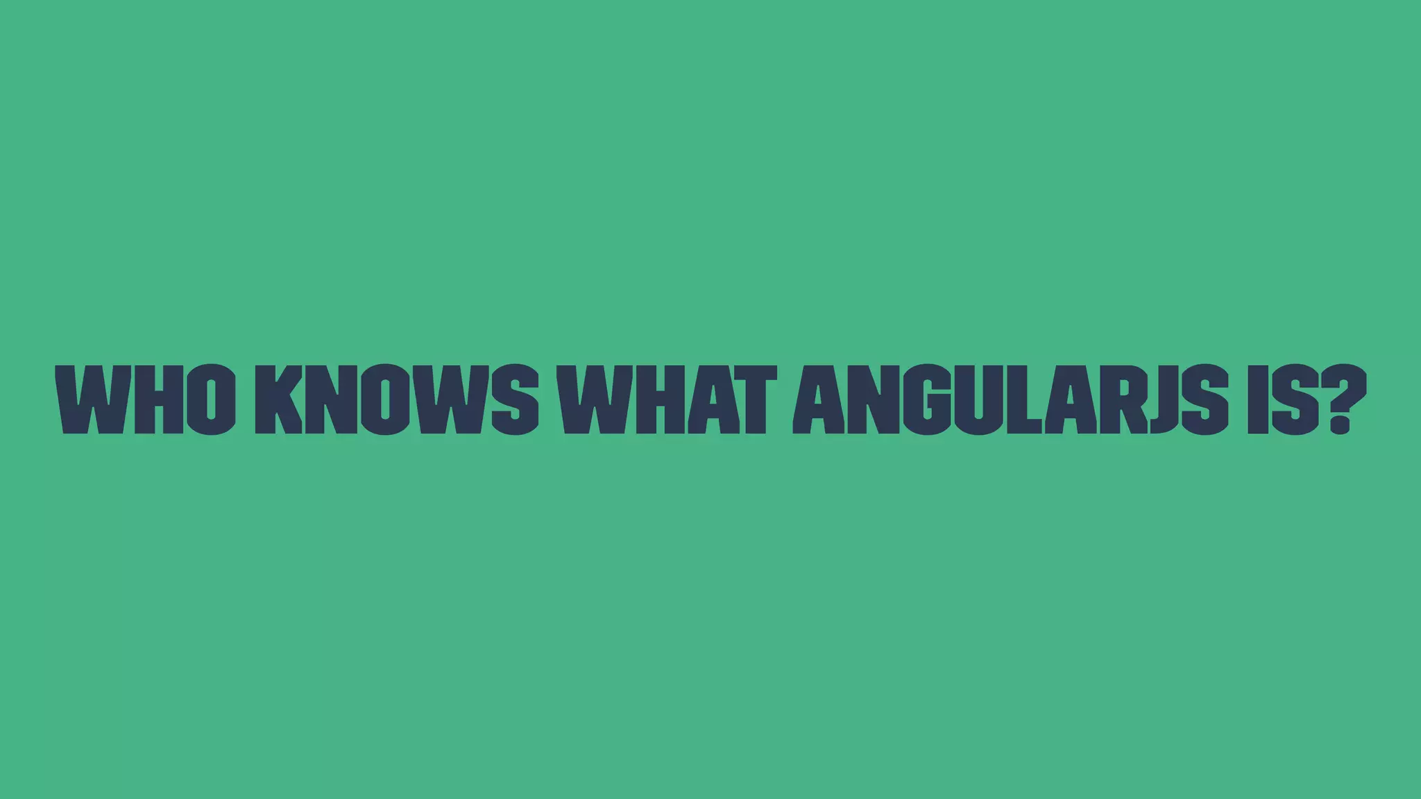 Who knowswhatAngularJS is? 