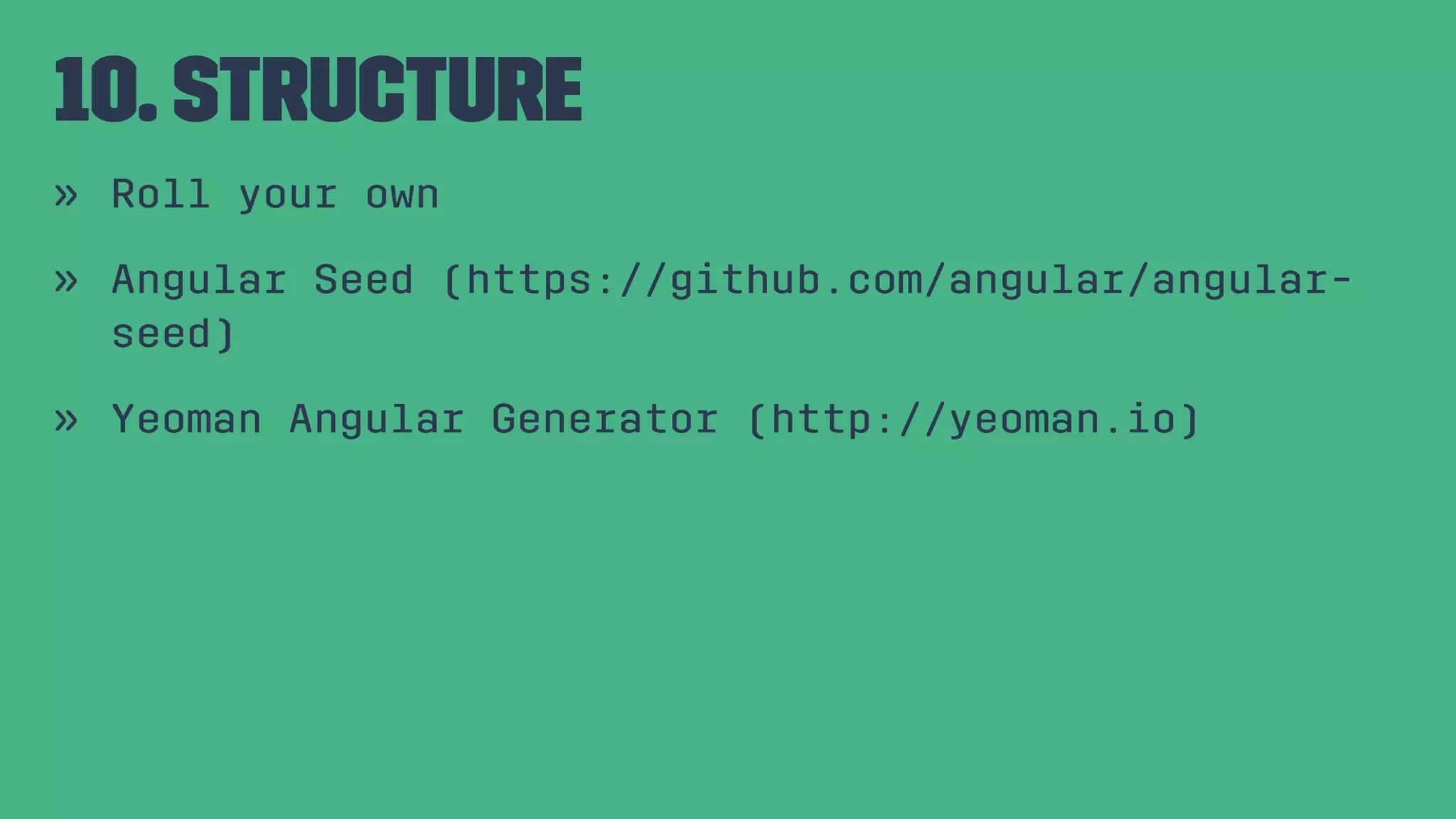 10. Structure » Roll your own » Angular Seed (https://github.com/angular/angular- seed) » Yeoman Angular Generator (http://yeoman.io) 