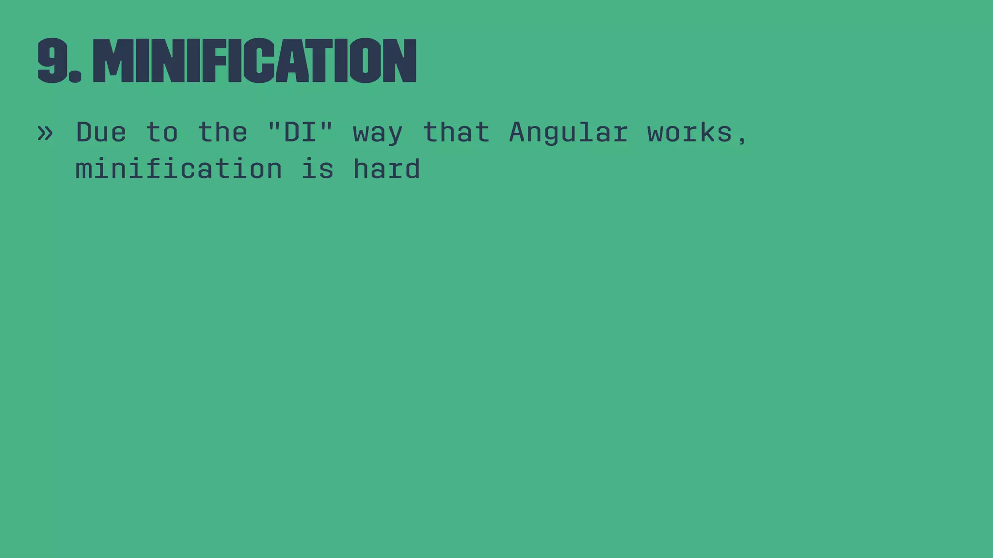 9. Miniﬁcation » Due to the "DI" way that Angular works, miniﬁcation is hard 
