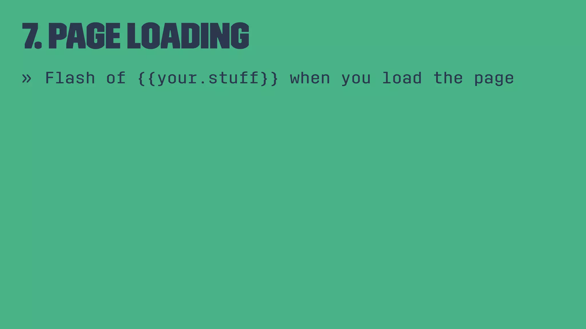 7. Page Loading » Flash of {{your.stuff}} when you load the page 