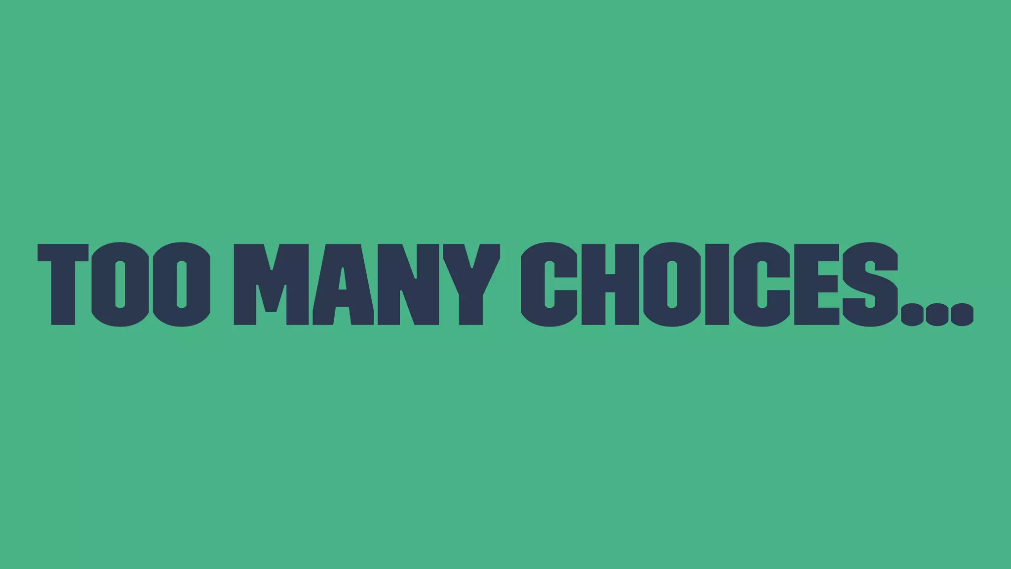 Too manychoices... 