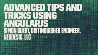 AdvancedTipsand
Tricks using
AngularJS
SimonGuest,DistinguishedEngineer.
Neudesic,LLC
 
