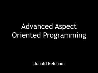 Advanced Aspect
Oriented Programming


     Donald Belcham
 