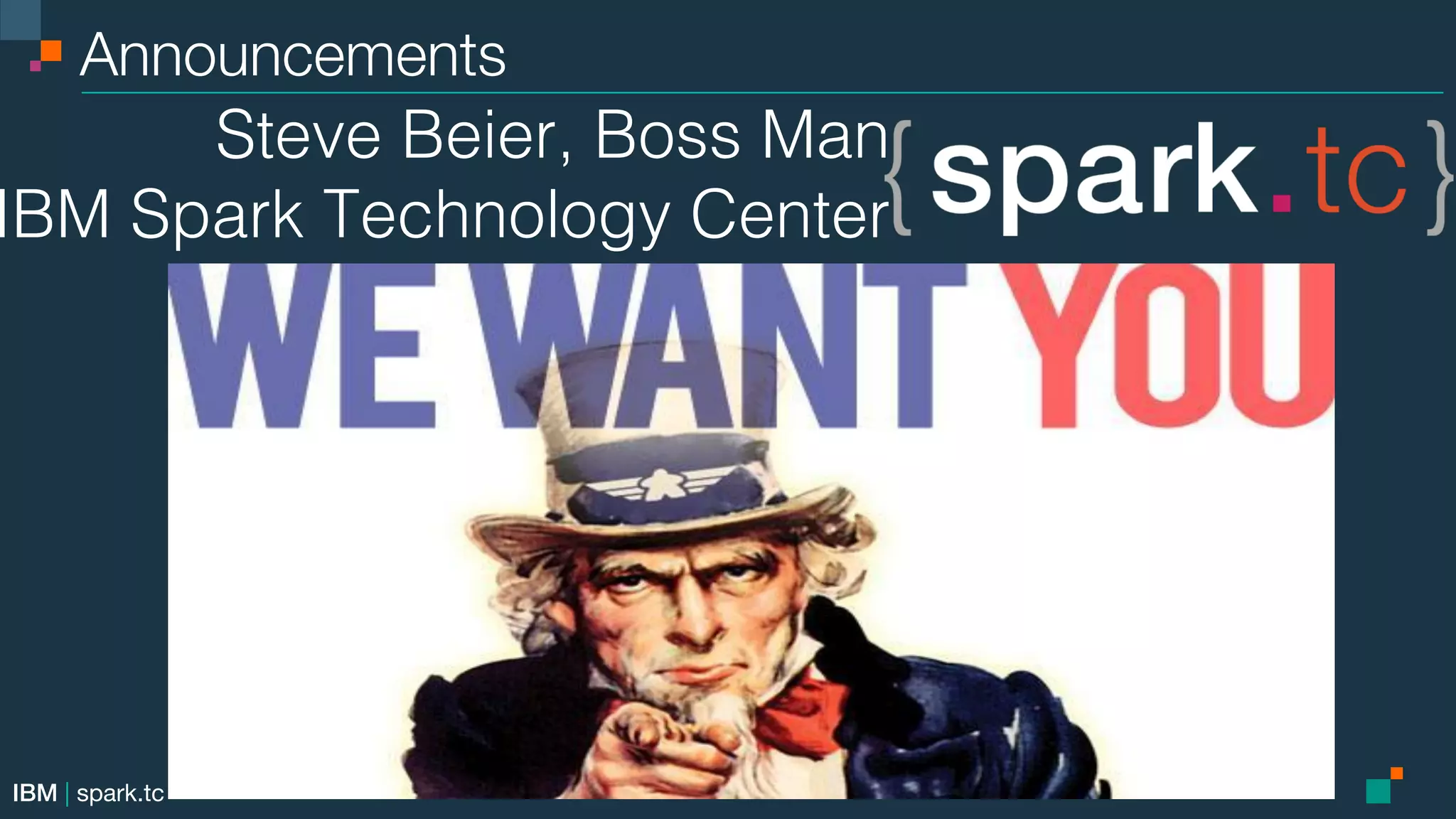 IBM | spark.tc Announcements Steve Beier, Boss Man! IBM Spark Technology Center! 