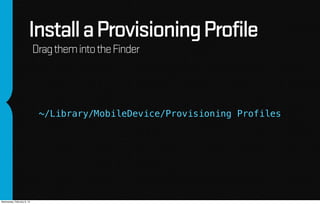 Install a Provisioning Profile
                            Drag them into the Finder




                             ~/Li...
