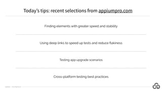 Finding elements with greater speed and stability
Using deep links to speed up tests and reduce ﬂakiness
Testing app upgra...