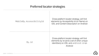 Preferred locator strategies
@jlipps · cloudgrey.io
MobileBy.AccessibilityId
Cross-platform locator strategy, will ﬁnd
ele...