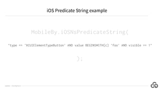iOS Predicate String example
@jlipps · cloudgrey.io
MobileBy.iOSNsPredicateString(
"type == 'XCUIElementTypeButton' AND va...