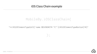 iOS Class Chain example
@jlipps · cloudgrey.io
MobileBy.iOSClassChain(
"**/XCUIElementTypeCell[`name BEGINSWITH “C"`]/XCUI...