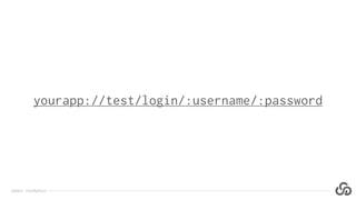 @jlipps · cloudgrey.io
yourapp://test/login/:username/:password
 