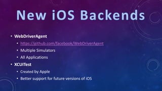 • WebDriverAgent
• https://github.com/facebook/WebDriverAgent
• Multiple Simulators
• All Applications
• XCUITest
• Created by Apple
• Better support for future versions of iOS
 