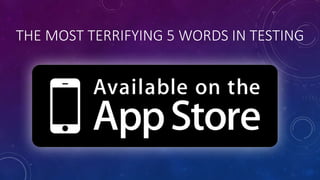 THE MOST TERRIFYING 5 WORDS IN TESTING
 