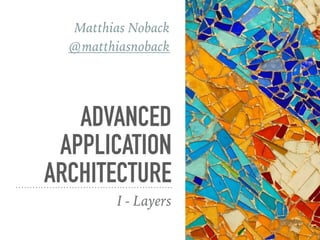 ADVANCED
APPLICATION
ARCHITECTURE
I - Layers
Matthias Noback
@matthiasnoback
 