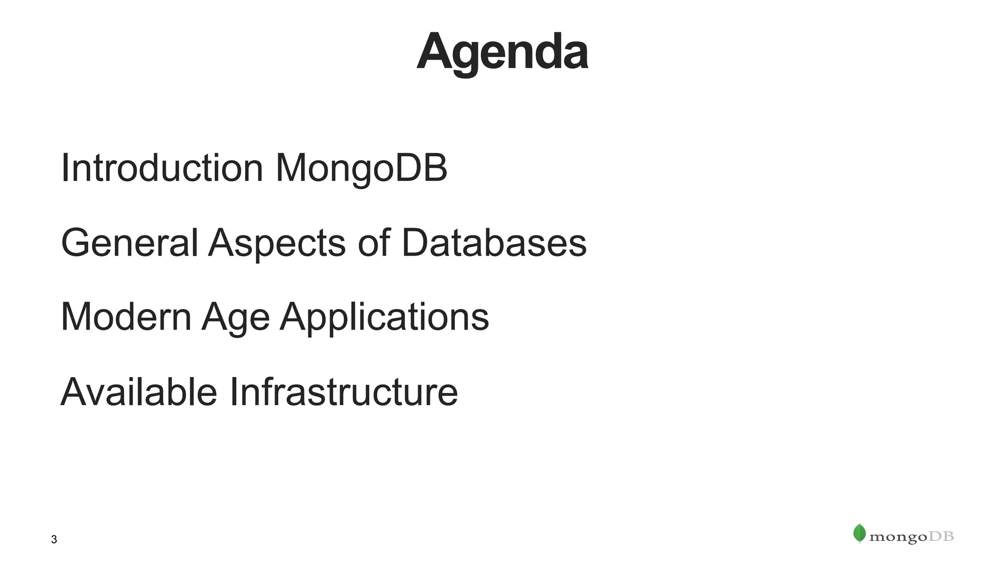 3
Agenda
Introduction MongoDB
General Aspects of Databases
Modern Age Applications
Available Infrastructure
 