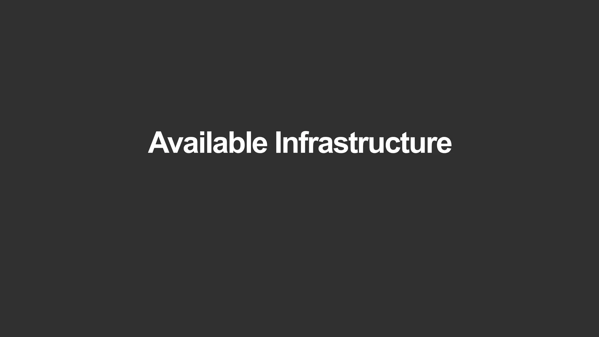 Available Infrastructure
 