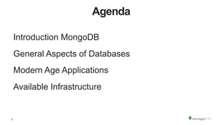 3
Agenda
Introduction MongoDB
General Aspects of Databases
Modern Age Applications
Available Infrastructure
 
