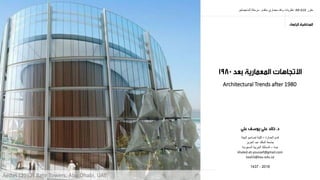 ‫مقرر‬AR 610:‫متقدم‬ ‫معماري‬ ‫ونقد‬ ‫نظرٌات‬-‫الماجٌستٌر‬ ‫مرحلة‬
‫العمارة‬ ‫قسم‬–‫البٌئة‬ ‫تصامٌم‬ ‫كلٌة‬
‫العزٌز‬ ‫عبد‬ ‫الملك‬ ‫جامعة‬
‫جدة‬–‫السعودٌة‬ ‫العربٌة‬ ‫المملكة‬
khaled.ali.youssef@gmail.com
kaali3@kau.edu.sa
2016-1437
Architectural Trends after 1980
Aedas (2012) Bahr Towers, Abu Dhabi, UAE
 