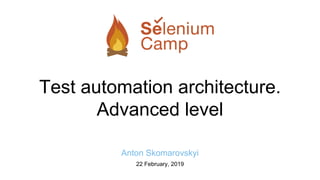 Test automation architecture.
Advanced level
Anton Skomarovskyi
22 February, 2019
 