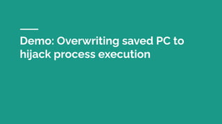 Demo: Overwriting saved PC to
hijack process execution
 