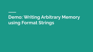 Demo: Writing Arbitrary Memory
using Format Strings
 