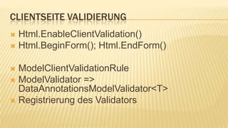 Clientseite validierungHtml.EnableClientValidation()Html.BeginForm(); Html.EndForm()ModelClientValidationRuleModelValidator => DataAnnotationsModelValidator<T>Registrierung des Validators