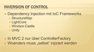 Inversion ofcontrolDependencyInjection mit IoC FrameworksStructureMapLightCoreWindsor.CastleUnityIn MVC 2 nur über ControllerFactoryWoanders muss „selbst“ injiziert werden
