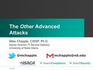 The Other Advanced
Attacks
Mike Chapple, CISSP, Ph.D.
Senior Director, IT Service Delivery
University of Notre Dame
© TechTarget
@mchapple mchapple@nd.edu
 