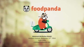 Advanced Attribution Model, 
Analytics Summit, November 13th , 2014 
Aspa Lekka 
a.lekka@foodpanda.com 
 