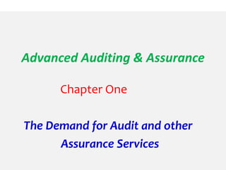 Advanced Auditing & Assurance
Chapter One
The Demand for Audit and other
Assurance Services
 