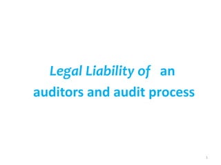 Legal Liability of an
auditors and audit process
1
 