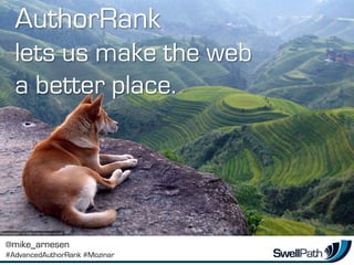AuthorRank
lets us make the web
a better place.
@mike_arnesen
#AdvancedAuthorRank #Mozinar
 