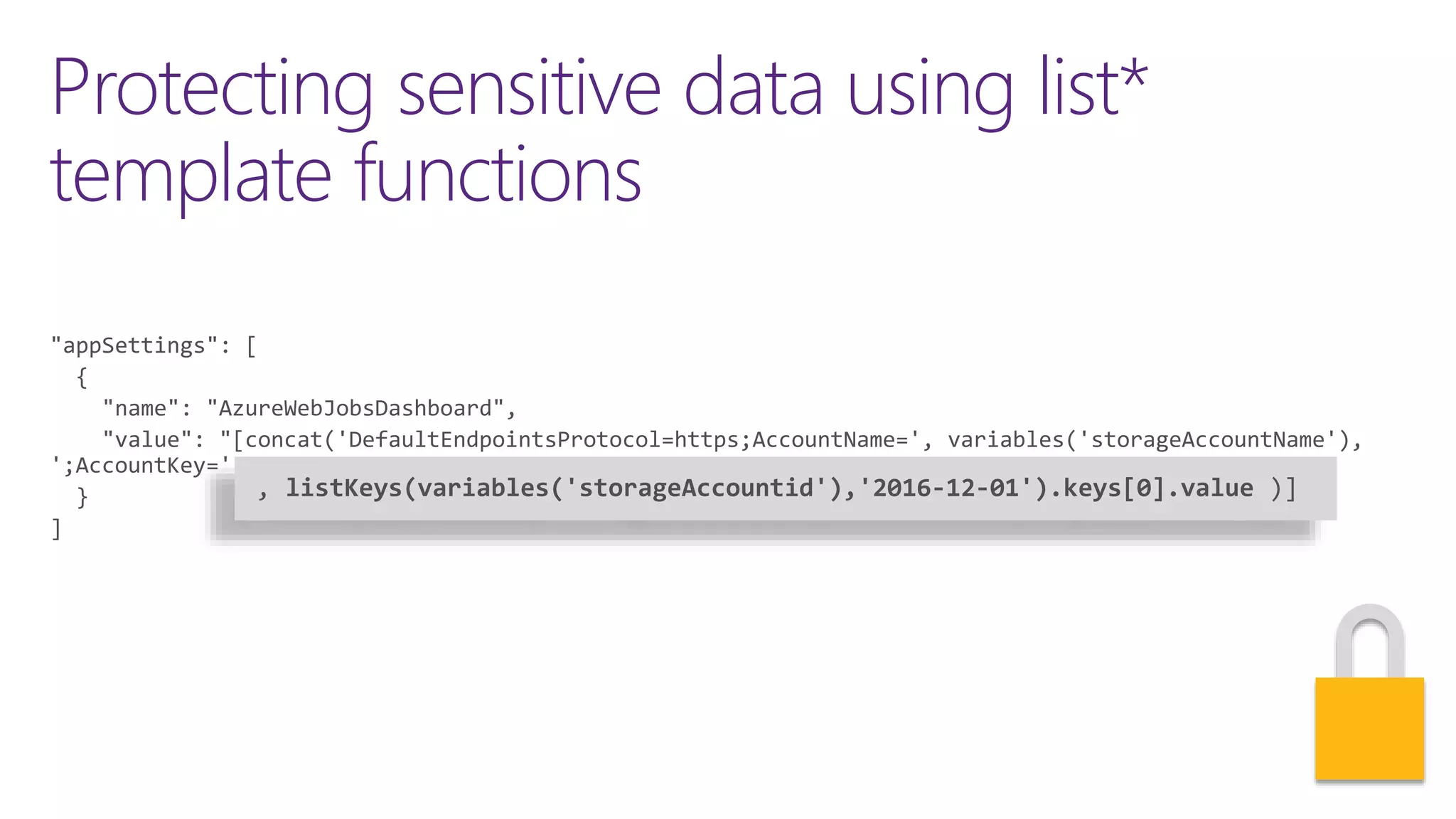 Protecting sensitive data using list*
template functions
, listKeys(variables('storageAccountid'),'2016-12-01').keys[0].value )]
 
