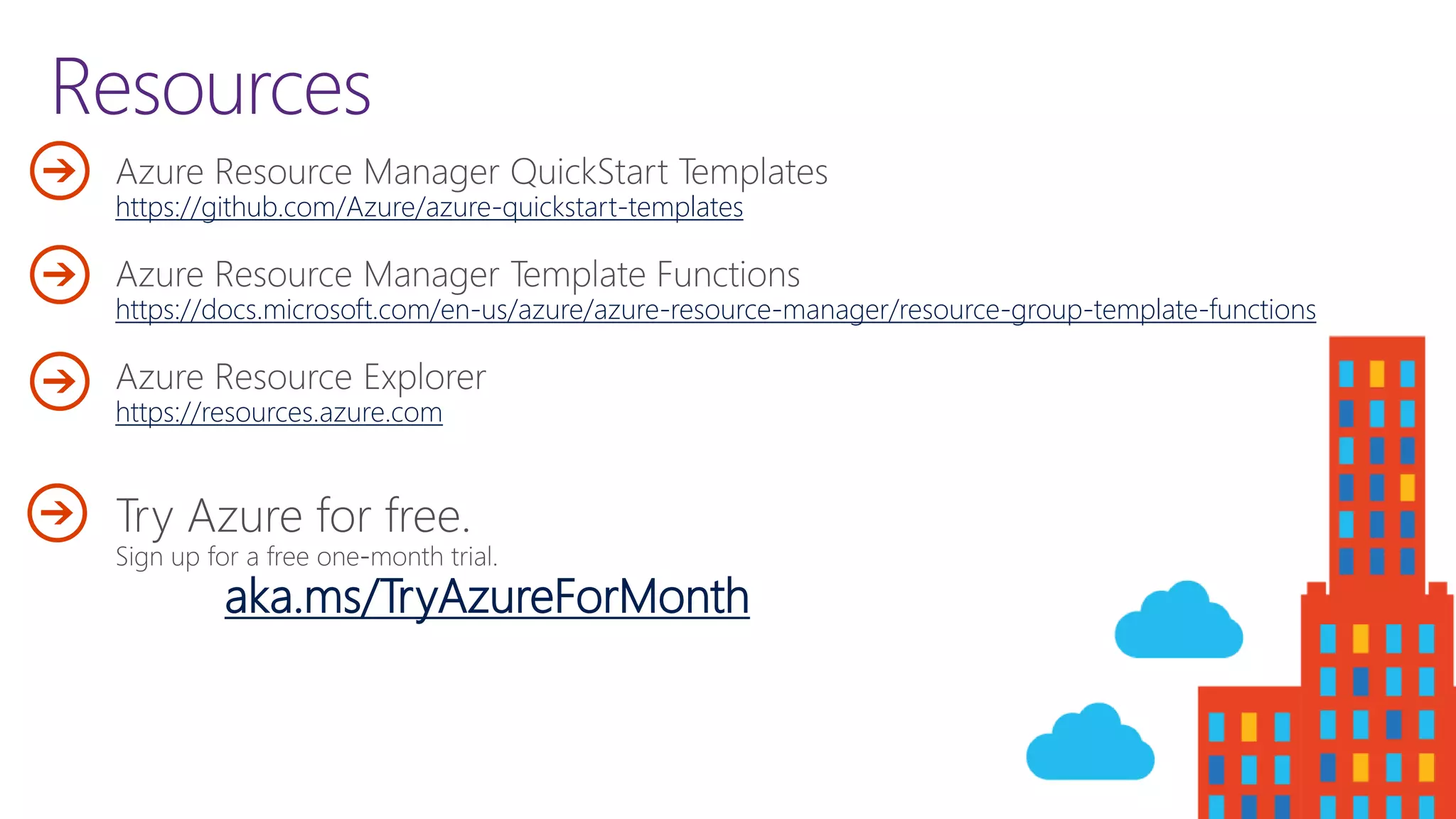 Resources
https://github.com/Azure/azure-quickstart-templates
https://docs.microsoft.com/en-us/azure/azure-resource-manager/resource-group-template-functions
https://resources.azure.com
aka.ms/TryAzureForMonth
 